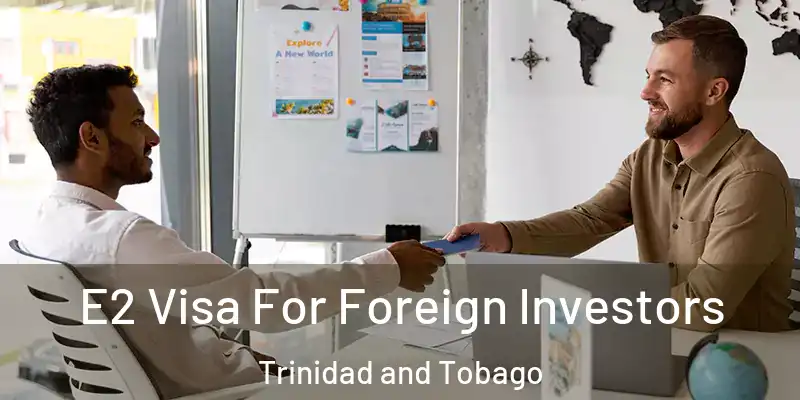 E2 Visa For Foreign Investors Trinidad and Tobago