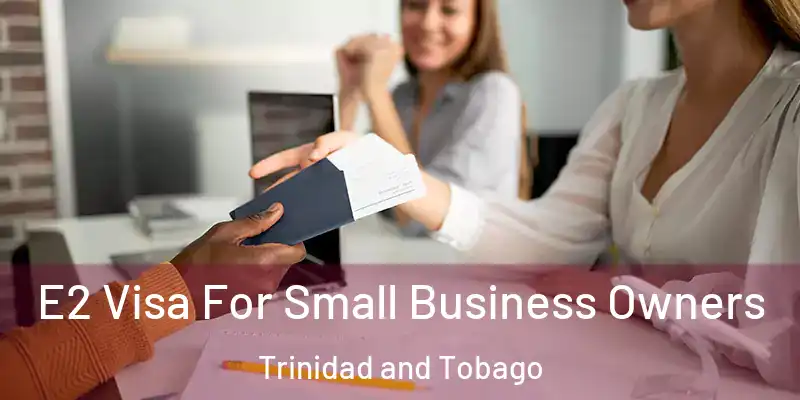 E2 Visa For Small Business Owners Trinidad and Tobago