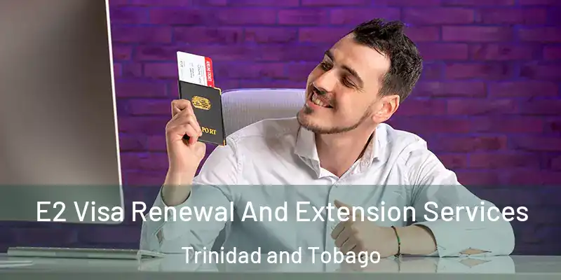 E2 Visa Renewal And Extension Services Trinidad and Tobago
