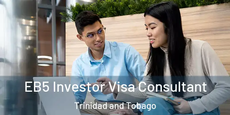 EB5 Investor Visa Consultant Trinidad and Tobago