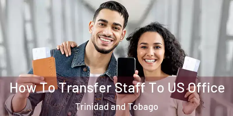 How To Transfer Staff To US Office Trinidad and Tobago