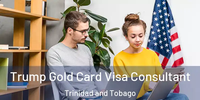 Trump Gold Card Visa Consultant Trinidad and Tobago