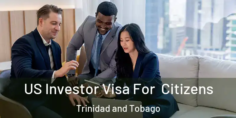 US Investor Visa For Citizens Trinidad and Tobago