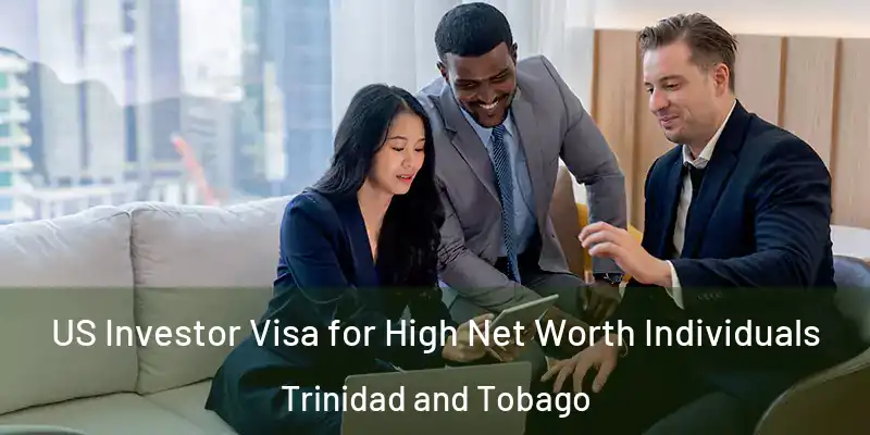  US Investor Visa for High Net Worth Individuals Trinidad and Tobago