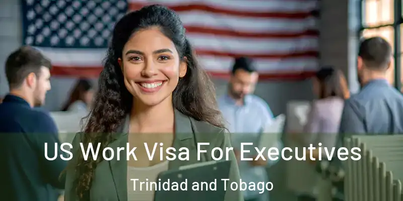 US Work Visa For Executives Trinidad and Tobago